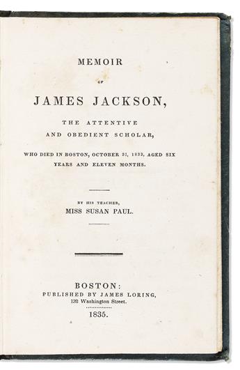 (LITERATURE.) Susan Paul. Memoir of James Jackson, the Attentive and Obedient Scholar, who Died in Boston . . . Aged Six Years.                  